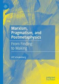 Cover image for Marxism, Pragmatism, and Postmetaphysics: From Finding to Making