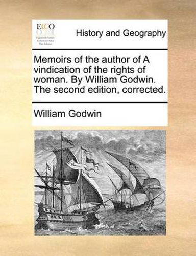 Cover image for Memoirs of the Author of a Vindication of the Rights of Woman. by William Godwin. the Second Edition, Corrected.