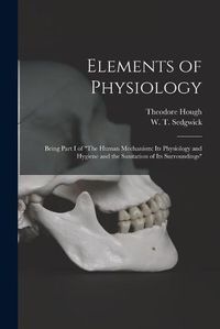 Cover image for Elements of Physiology; Being Part I of The Human Mechanism: Its Physiology and Hygiene and the Sanitation of Its Surroundings