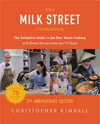 Cover image for The Milk Street Cookbook (5th Anniversary Edition): The Definitive Guide to the New Home Cooking---with Every Recipe from the TV Show