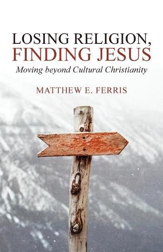 Cover image for Losing Religion, Finding Jesus: Moving beyond Cultural Christianity