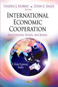 Cover image for International Economic Cooperation: Institutions, Funds & Banks