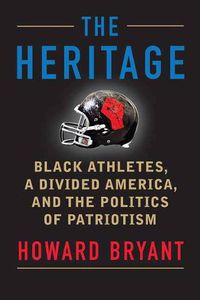 Cover image for The Heritage: Black Athletes, A Divided America, and the Politics of Patriotism