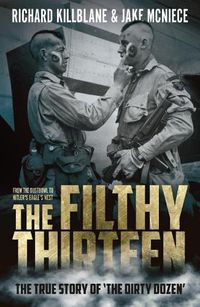 Cover image for The Filthy Thirteen: The True Story of the Dirty Dozen