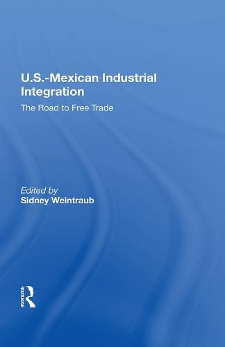 Cover image for U.S.-Mexican Industrial Integration: The Road To Free Trade