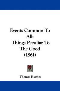 Cover image for Events Common To All: Things Peculiar To The Good (1861)