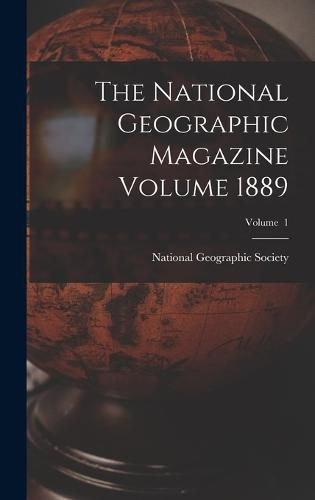 The National Geographic Magazine Volume 1889; Volume 1