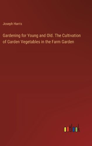 Cover image for Gardening for Young and Old. The Cultivation of Garden Vegetables in the Farm Garden