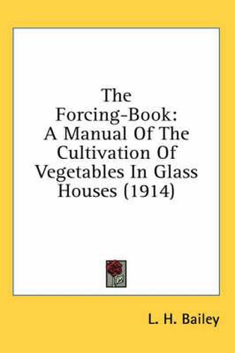 Cover image for The Forcing-Book: A Manual of the Cultivation of Vegetables in Glass Houses (1914)