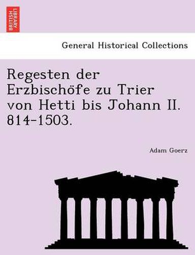 Cover image for Regesten Der Erzbischo Fe Zu Trier Von Hetti Bis Johann II. 814-1503.