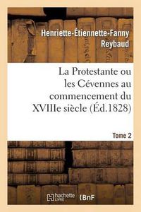 Cover image for La Protestante Ou Les Cevennes Au Commencement Du Xviiie Siecle. Tome 2