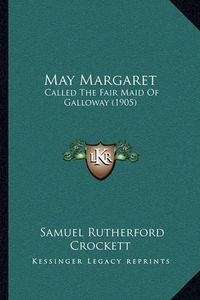 Cover image for May Margaret: Called the Fair Maid of Galloway (1905)