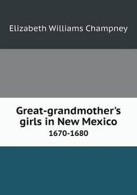 Cover image for Great-grandmother's girls in New Mexico 1670-1680