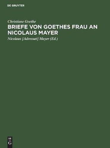 Briefe von Goethes Frau an Nicolaus Mayer