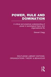 Cover image for Power, Rule and Domination: A critical and empirical understanding of power in sociological theory and organizational life