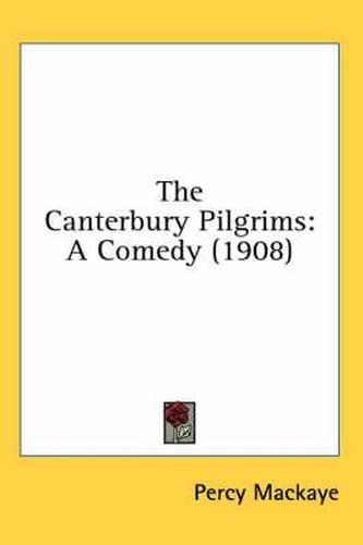 Cover image for The Canterbury Pilgrims: A Comedy (1908)