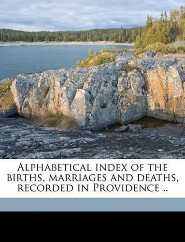 Alphabetical Index of the Births, Marriages and Deaths, Recorded in Providence ..