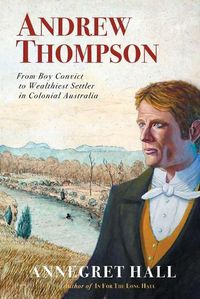 Cover image for Andrew Thompson: From Boy Convict to Wealthiest Settler in Colonial Australia