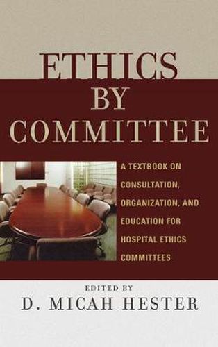 Ethics by Committee: A Textbook on Consultation, Organization, and Education for Hospital Ethics Committees