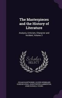 Cover image for The Masterpieces and the History of Literature: Analysis, Criticism, Character and Incident, Volume 3