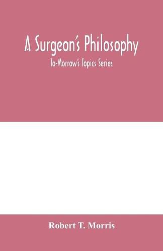 A surgeon's philosophy: To-Morrow's Topics Series