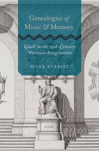 Cover image for Genealogies of Music and Memory: Gluck in the 19th-Century Parisian Imagination