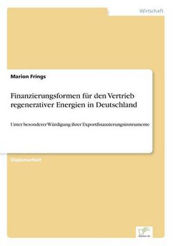 Cover image for Finanzierungsformen fur den Vertrieb regenerativer Energien in Deutschland: Unter besonderer Wurdigung ihrer Exportfinanzierungsinstrumente