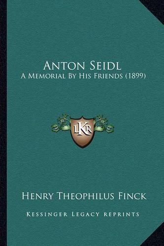 Cover image for Anton Seidl: A Memorial by His Friends (1899)
