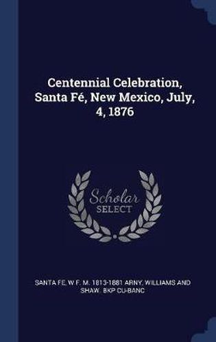 Cover image for Centennial Celebration, Santa F', New Mexico, July, 4, 1876