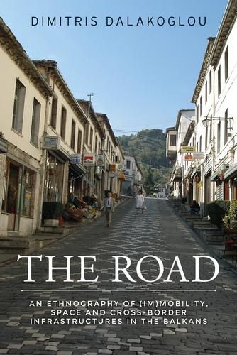 Cover image for The Road: An Ethnography of (Im)Mobility, Space, and Cross-Border Infrastructures in the Balkans