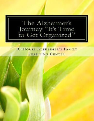 The Alzheimer's Journey It's Time to Get Organized: Get organized inside the Alzheimer's journey, assign family roles and responsibilities to support the primary caregiver