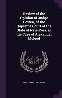 Cover image for Review of the Opinion of Judge Cowen, of the Supreme Court of the State of New-York, in the Case of Alexander McLeod