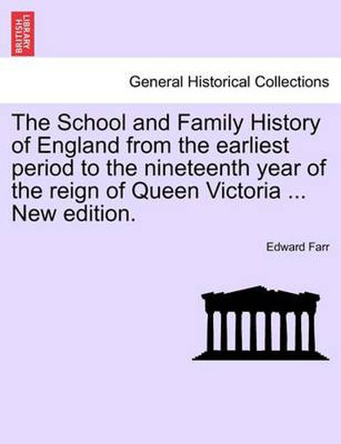 Cover image for The School and Family History of England from the Earliest Period to the Nineteenth Year of the Reign of Queen Victoria ... New Edition.