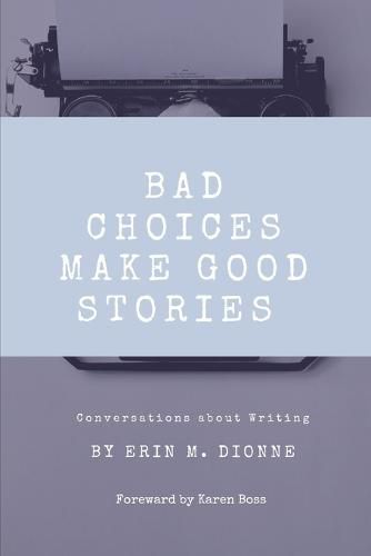 Bad Choices Make Good Stories: Conversations About Writing