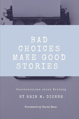 Cover image for Bad Choices Make Good Stories: Conversations About Writing