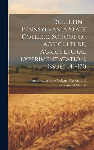 Cover image for Bulletin - Pennsylvania State College, School of Agriculture, Agricultural Experiment Station, Issues 141-170