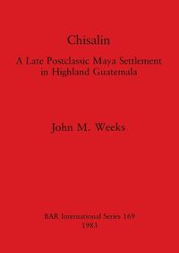 Cover image for Chisalin: A Late Postclassic Maya Settlement in Highland Guatemala