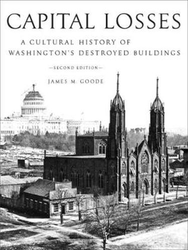 Cover image for Capital Losses: A Cultural History of Washington's Destroyed Buildings, Second Edition