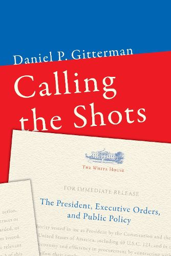 Cover image for Calling the Shots: The President, Executive Orders, and Public Policy