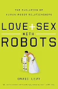 Cover image for Love and Sex with Robots: The Evolution of Human-Robot Relationships