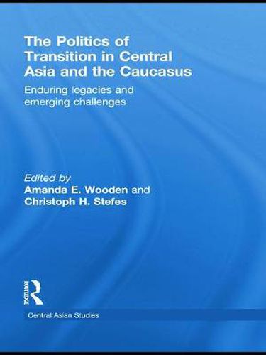 Cover image for The Politics of Transition in Central Asia and the Caucasus: Enduring Legacies and Emerging Challenges