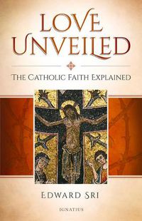 Cover image for Love Unveiled: The Catholic Faith Explained
