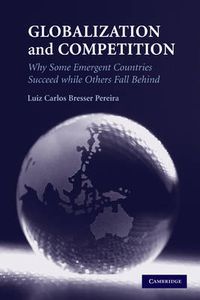 Cover image for Globalization and Competition: Why Some Emergent Countries Succeed while Others Fall Behind