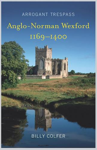 Cover image for Arrogant Trespass: Anglo-Norman Wexford, 1169-1400