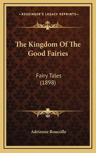 Cover image for The Kingdom of the Good Fairies: Fairy Tales (1898)