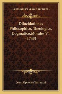 Cover image for Dilucidationes Philosophico, Theologico, Dogmatico, Morales V1 (1748)