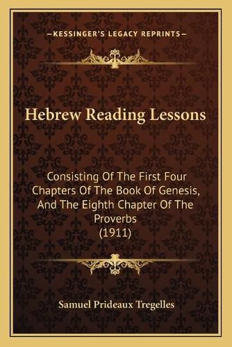 Cover image for Hebrew Reading Lessons: Consisting of the First Four Chapters of the Book of Genesis, and the Eighth Chapter of the Proverbs (1911)