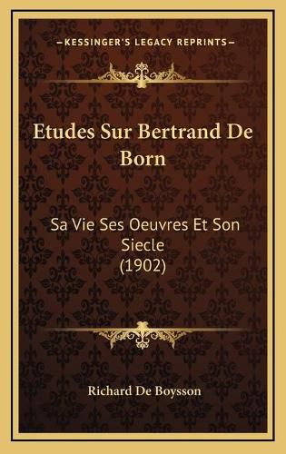 Cover image for Etudes Sur Bertrand de Born: Sa Vie Ses Oeuvres Et Son Siecle (1902)