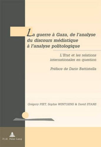 Cover image for La Guerre A Gaza, de l'Analyse Du Discours Mediatique A l'Analyse Politologique: L'Etat Et Les Relations Internationales En Question- Preface de Dario Battistella