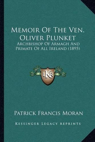 Cover image for Memoir of the Ven. Oliver Plunket: Archbishop of Armagh and Primate of All Ireland (1895)